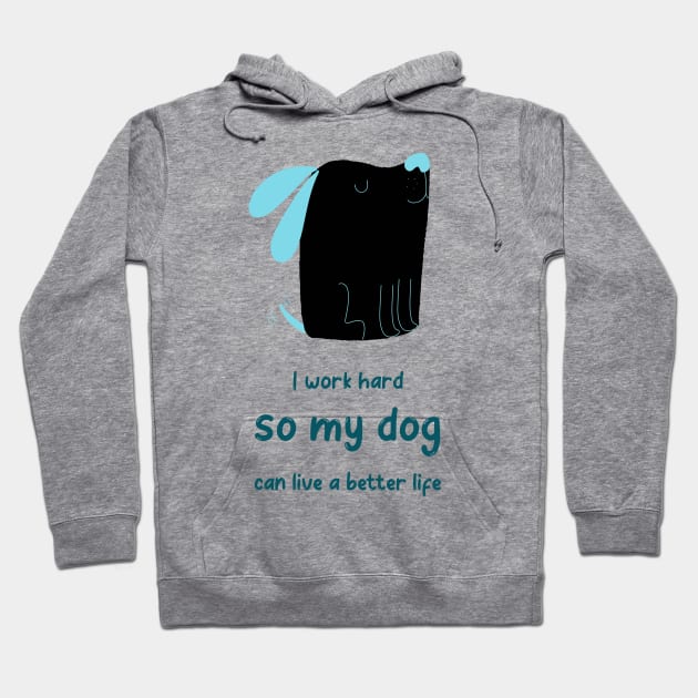 I work hard so my dog can live a better life Hoodie by nikovega21